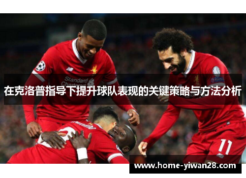 在克洛普指导下提升球队表现的关键策略与方法分析