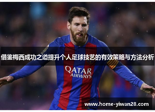 借鉴梅西成功之道提升个人足球技艺的有效策略与方法分析