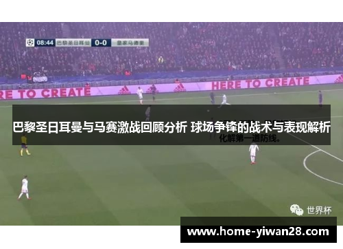 巴黎圣日耳曼与马赛激战回顾分析 球场争锋的战术与表现解析