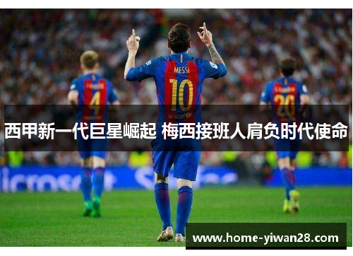 西甲新一代巨星崛起 梅西接班人肩负时代使命