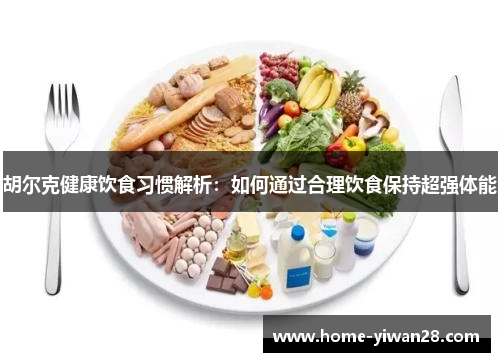 胡尔克健康饮食习惯解析：如何通过合理饮食保持超强体能