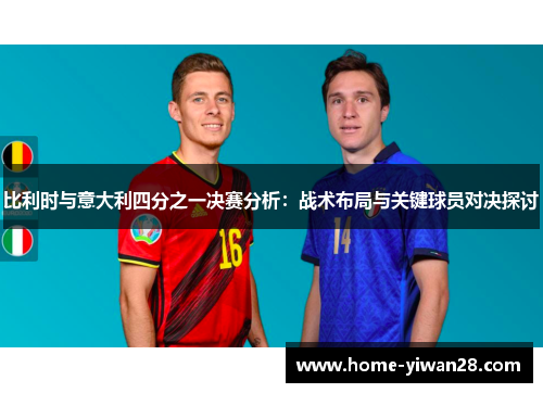 比利时与意大利四分之一决赛分析：战术布局与关键球员对决探讨